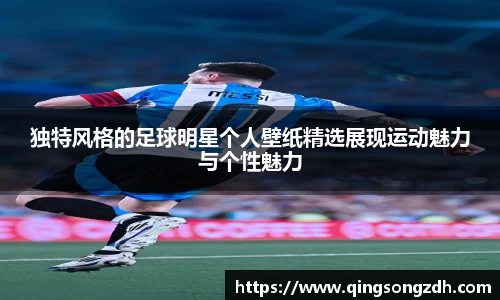 独特风格的足球明星个人壁纸精选展现运动魅力与个性魅力